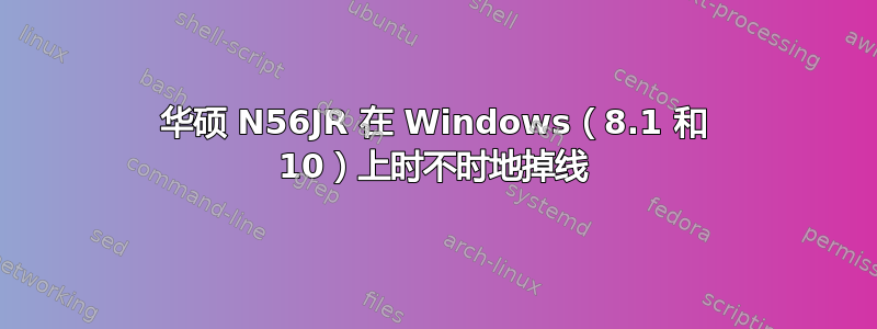 华硕 N56JR 在 Windows（8.1 和 10）上时不时地掉线