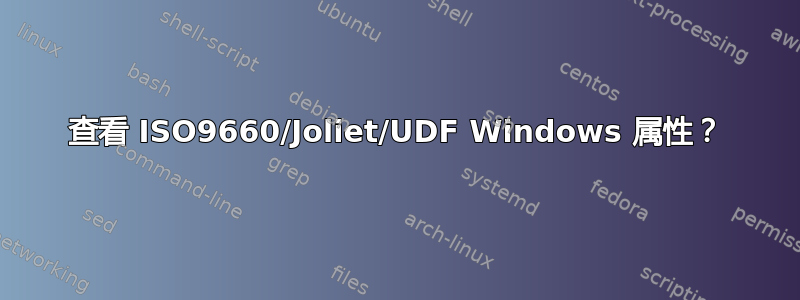 查看 ISO9660/Joliet/UDF Windows 属性？