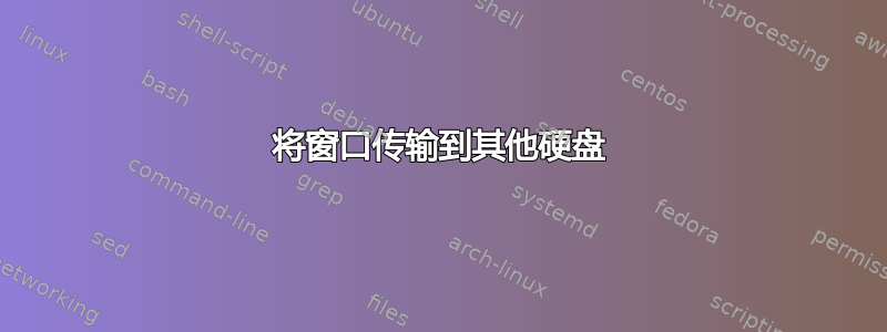 将窗口传输到其他硬盘