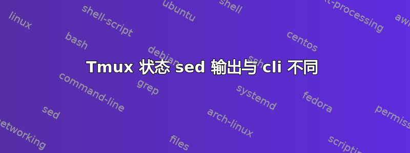 Tmux 状态 sed 输出与 cli 不同