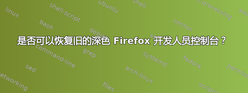 是否可以恢复旧的深色 Firefox 开发人员控制台？