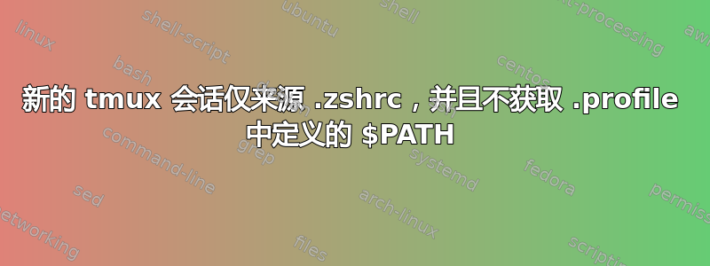 新的 tmux 会话仅来源 .zshrc，并且不获取 .profile 中定义的 $PATH