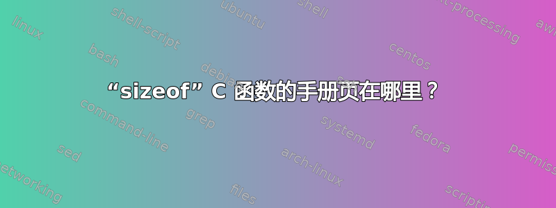 “sizeof” C 函数的手册页在哪里？