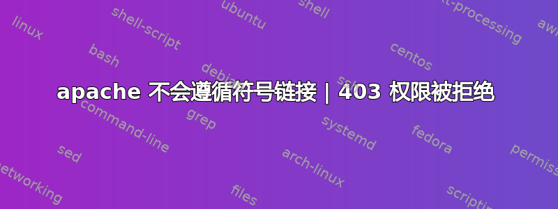 apache 不会遵循符号链接 | 403 权限被拒绝