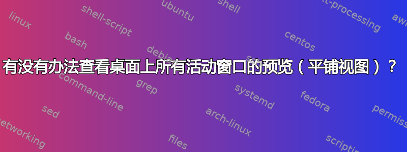 有没有办法查看桌面上所有活动窗口的预览（平铺视图）？