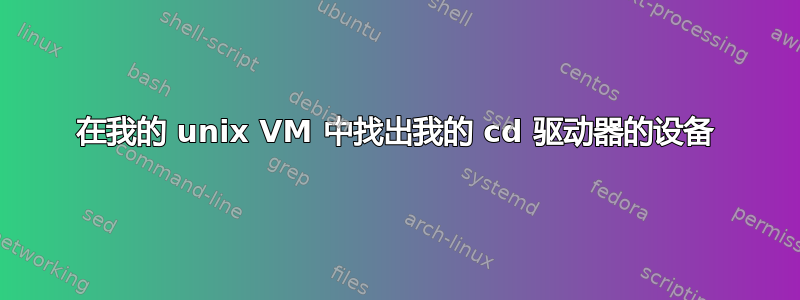 在我的 unix VM 中找出我的 cd 驱动器的设备