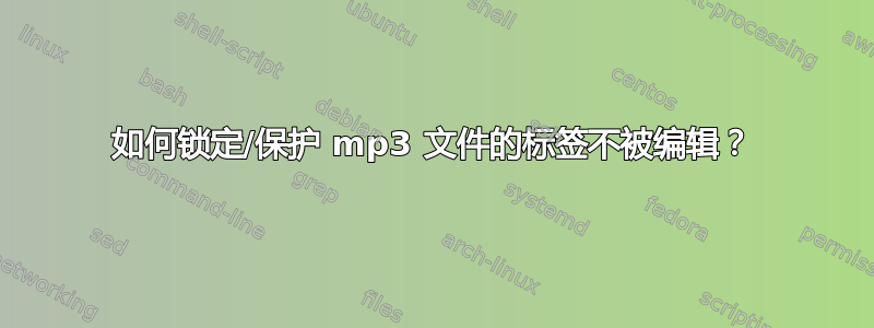 如何锁定/保护 mp3 文件的标签不被编辑？