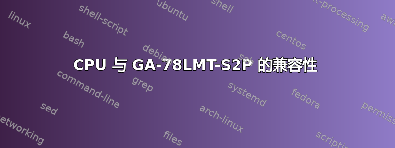 CPU 与 GA-78LMT-S2P 的兼容性