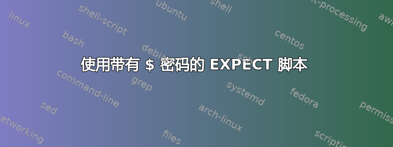 使用带有 $ 密码的 EXPECT 脚本