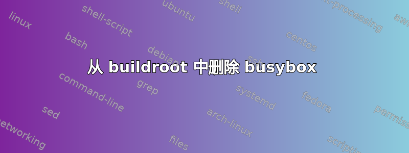 从 buildroot 中删除 busybox