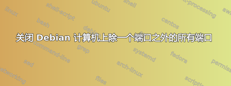 关闭 Debian 计算机上除一个端口之外的所有端口