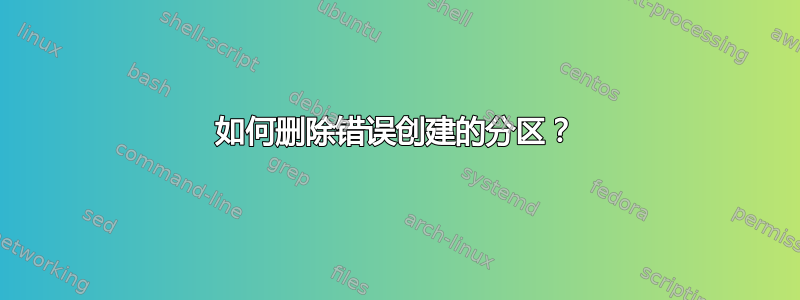 如何删除错误创建的分区？