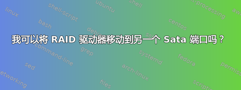 我可以将 RAID 驱动器移动到另一个 Sata 端口吗？