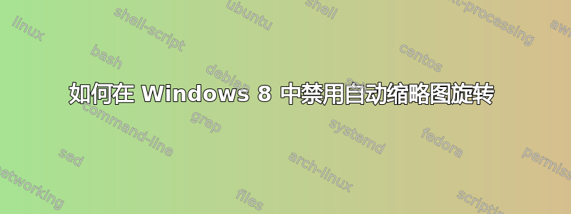 如何在 Windows 8 中禁用自动缩略图旋转