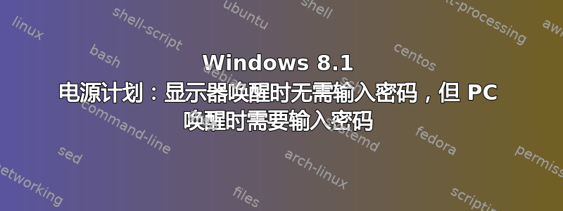 Windows 8.1 电源计划：显示器唤醒时无需输入密码，但 PC 唤醒时需要输入密码