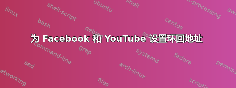 为 Facebook 和 YouTube 设置环回地址