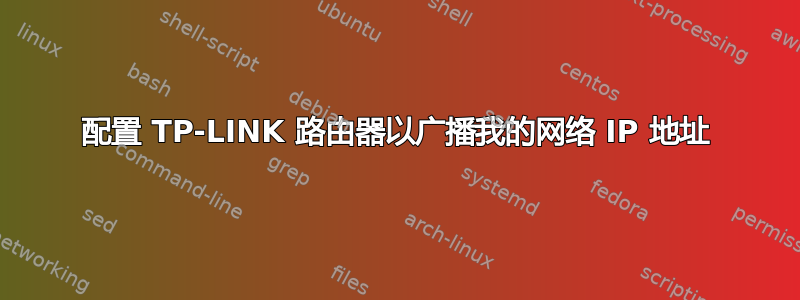 配置 TP-LINK 路由器以广播我的网络 IP 地址