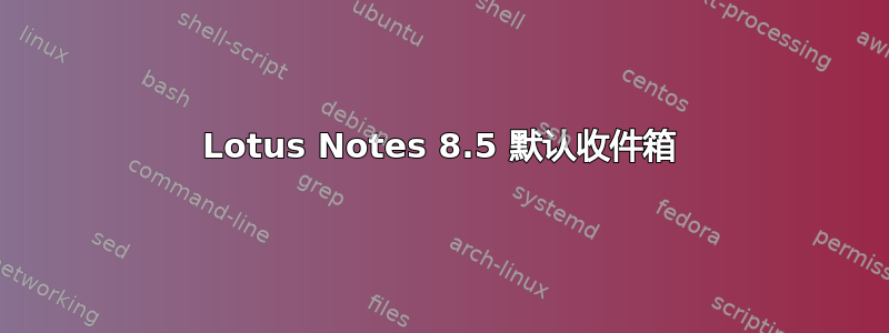 Lotus Notes 8.5 默认收件箱