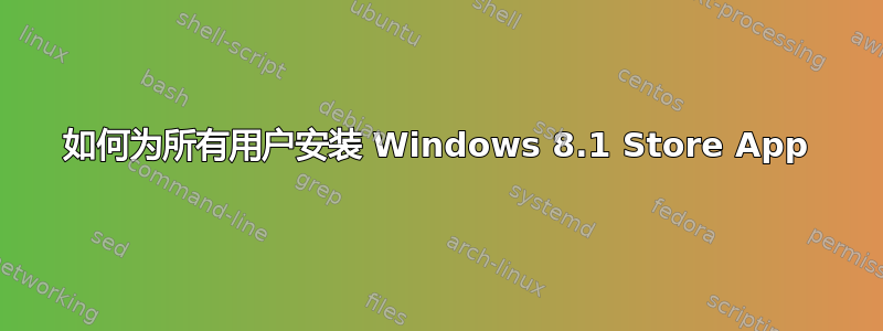 如何为所有用户安装 Windows 8.1 Store App