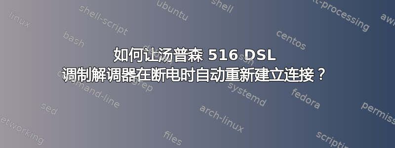 如何让汤普森 516 DSL 调制解调器在断电时自动重新建立连接？