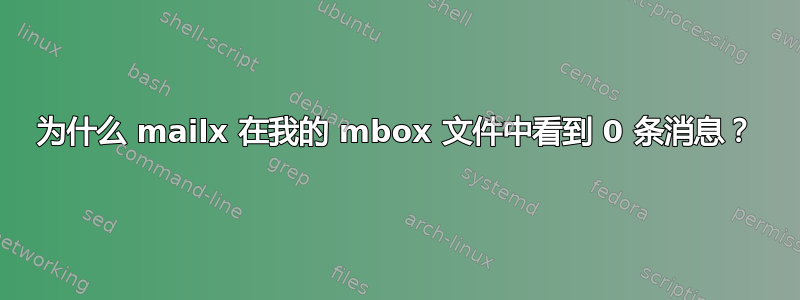 为什么 mailx 在我的 mbox 文件中看到 0 条消息？