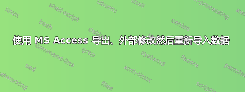 使用 MS Access 导出、外部修改然后重新导入数据