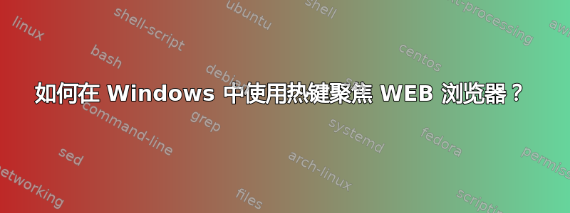 如何在 Windows 中使用热键聚焦 WEB 浏览器？