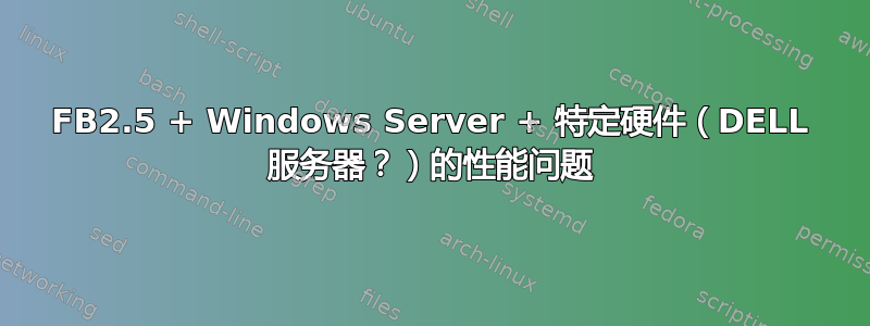 FB2.5 + Windows Server + 特定硬件（DELL 服务器？）的性能问题