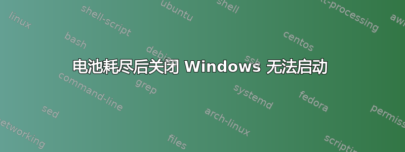 电池耗尽后关闭 Windows 无法启动