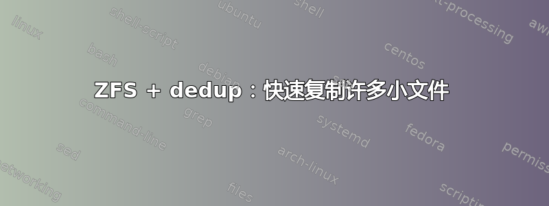 ZFS + dedup：快速复制许多小文件