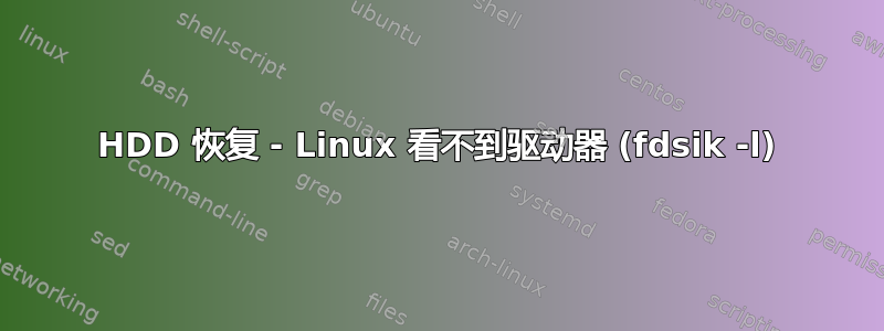 HDD 恢复 - Linux 看不到驱动器 (fdsik -l)