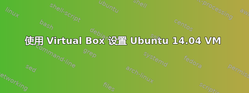 使用 Virtual Box 设置 Ubuntu 14.04 VM