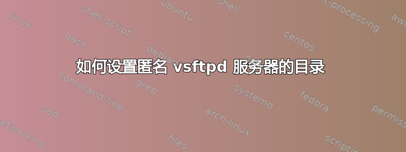 如何设置匿名 vsftpd 服务器的目录