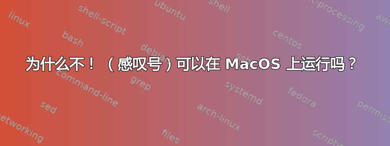 为什么不！ （感叹号）可以在 MacOS 上运行吗？