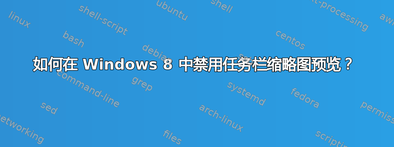 如何在 Windows 8 中禁用任务栏缩略图预览？