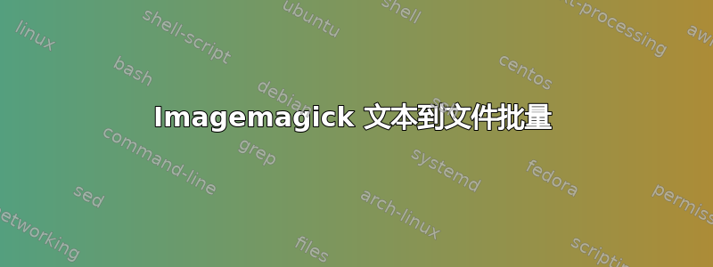 Imagemagick 文本到文件批量