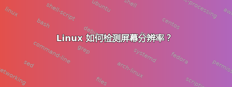 Linux 如何检测屏幕分辨率？