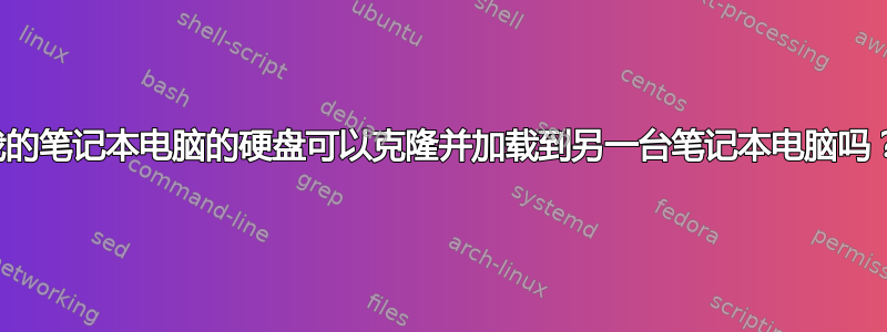 我的笔记本电脑的硬盘可以克隆并加载到另一台笔记本电脑吗？