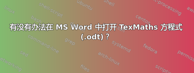 有没有办法在 MS Word 中打开 TexMaths 方程式 (.odt)？