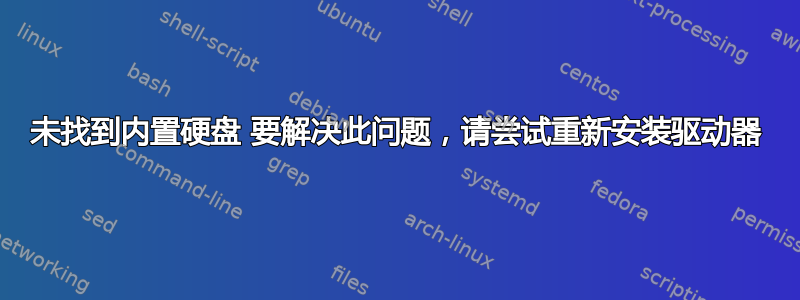 未找到内置硬盘 要解决此问题，请尝试重新安装驱动器