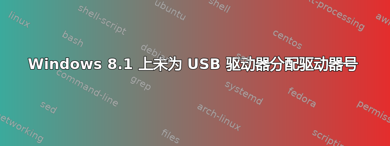 Windows 8.1 上未为 USB 驱动器分配驱动器号