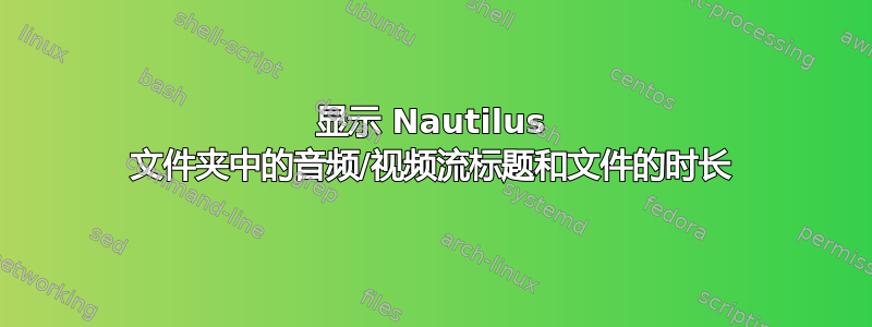 显示 Nautilus 文件夹中的音频/视频流标题和文件的时长