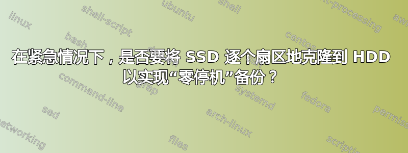 在紧急情况下，是否要将 SSD 逐个扇区地克隆到 HDD 以实现“零停机”备份？