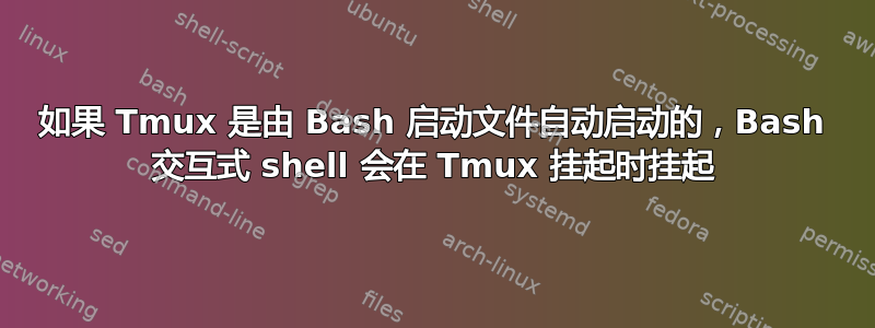 如果 Tmux 是由 Bash 启动文件自动启动的，Bash 交互式 shell 会在 Tmux 挂起时挂起