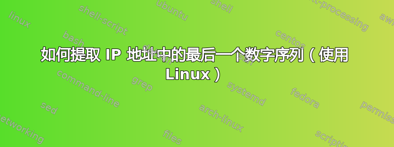 如何提取 IP 地址中的最后一个数字序列（使用 Linux）