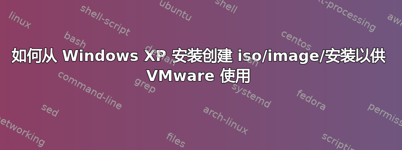 如何从 Windows XP 安装创建 iso/image/安装以供 VMware 使用