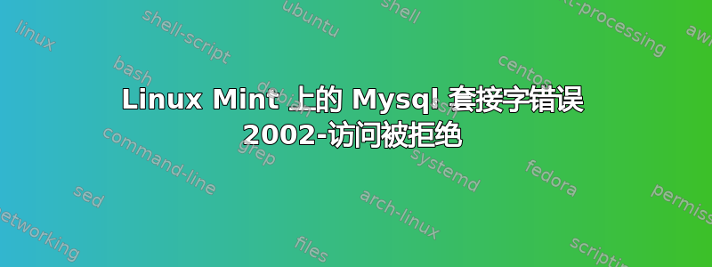 Linux Mint 上的 Mysql 套接字错误 2002-访问被拒绝