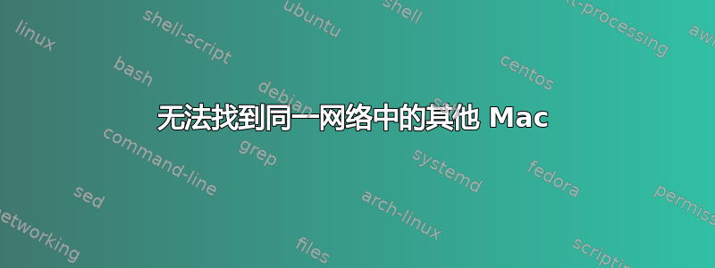 无法找到同一网络中的其他 Mac