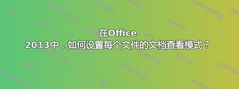 在Office 2013中，如何设置每个文件的文档查看模式？