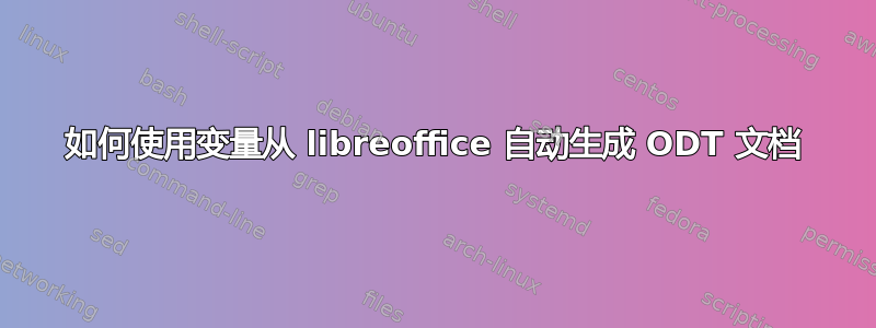 如何使用变量从 libreoffice 自动生成 ODT 文档